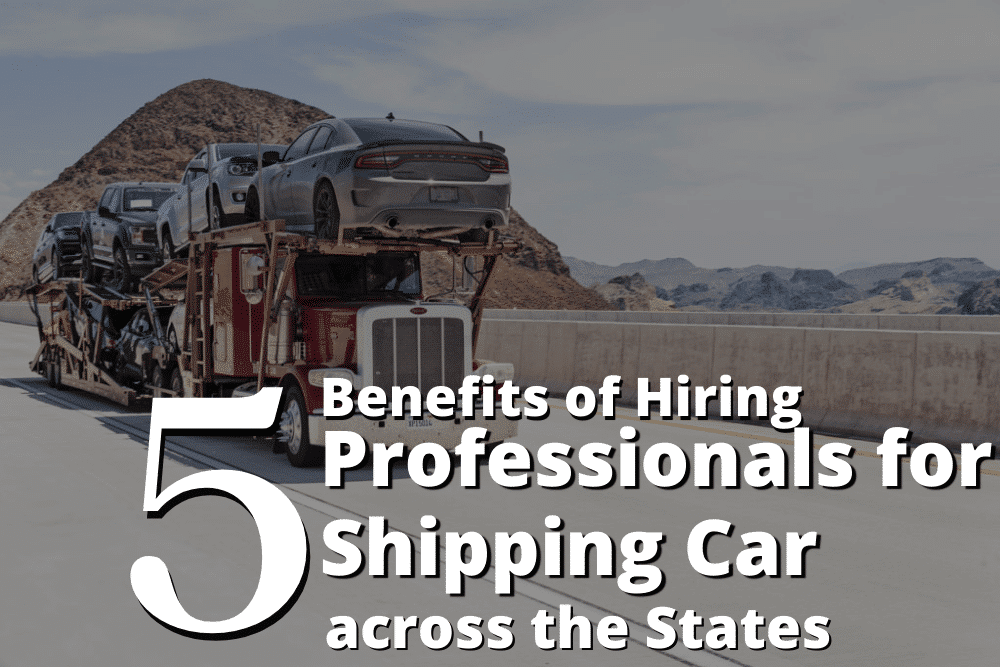 5 Benefits of Hiring Professionals for Shipping Car across the States