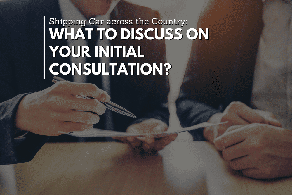 Shipping Car across the Country: What to Discuss On Your Initial Consultation?