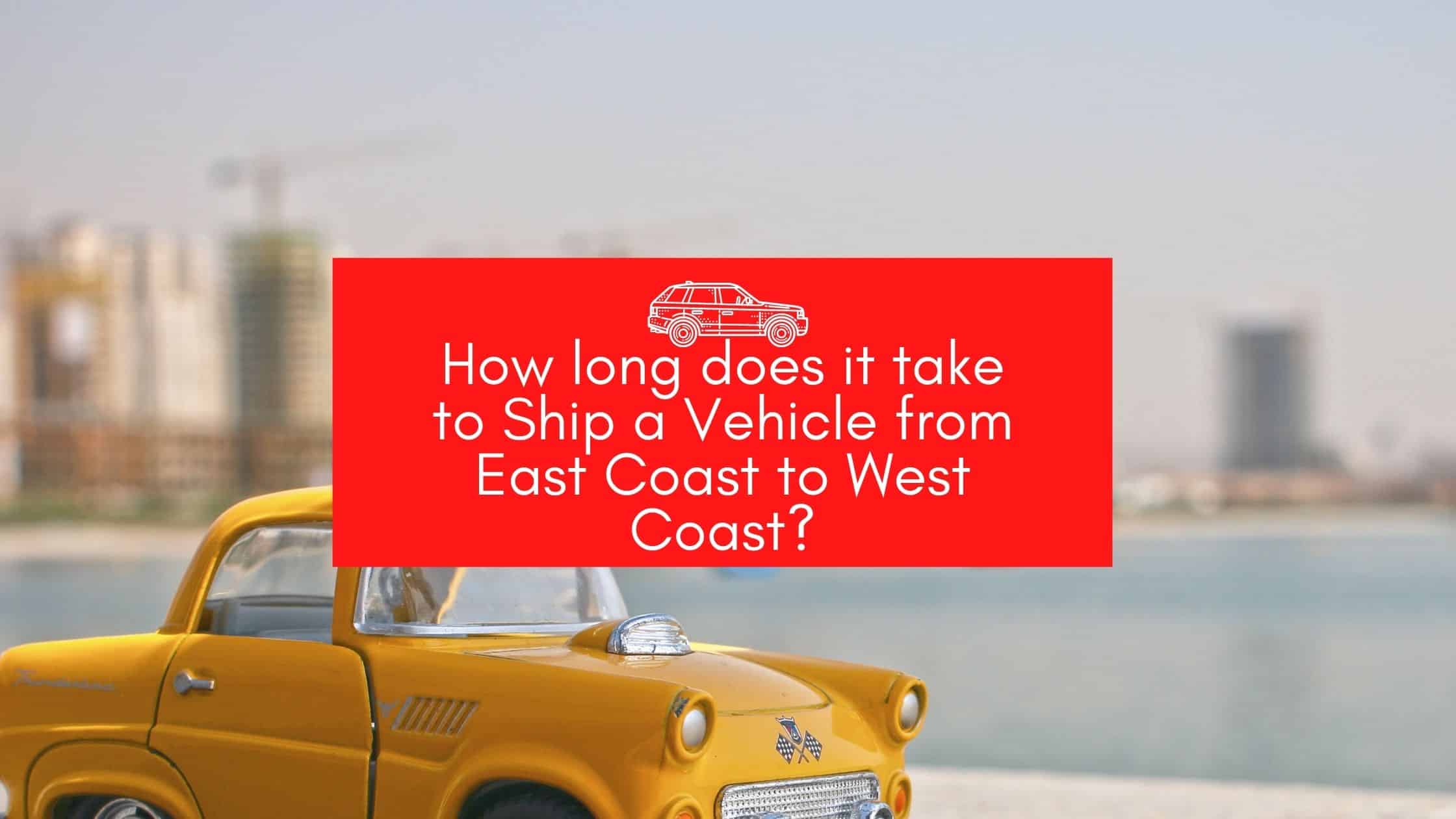 How long does it take to Ship a Vehicle from East Coast to West Coast?